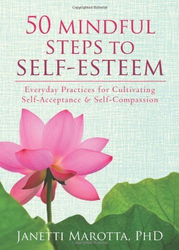 Janetti Marotta/50 Mindful Steps to Self-Esteem@ Everyday Practices for Cultivating Self-Acceptanc